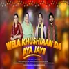 About Wela Khushiaan Da Aya Jaye Song